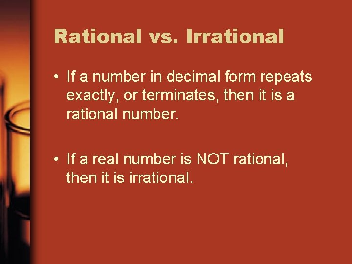 Rational vs. Irrational • If a number in decimal form repeats exactly, or terminates,