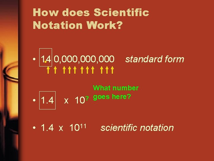 How does Scientific Notation Work? • 14 0, 000, 000 • 1. 4 x