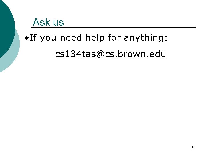 Ask us • If you need help for anything: cs 134 tas@cs. brown. edu