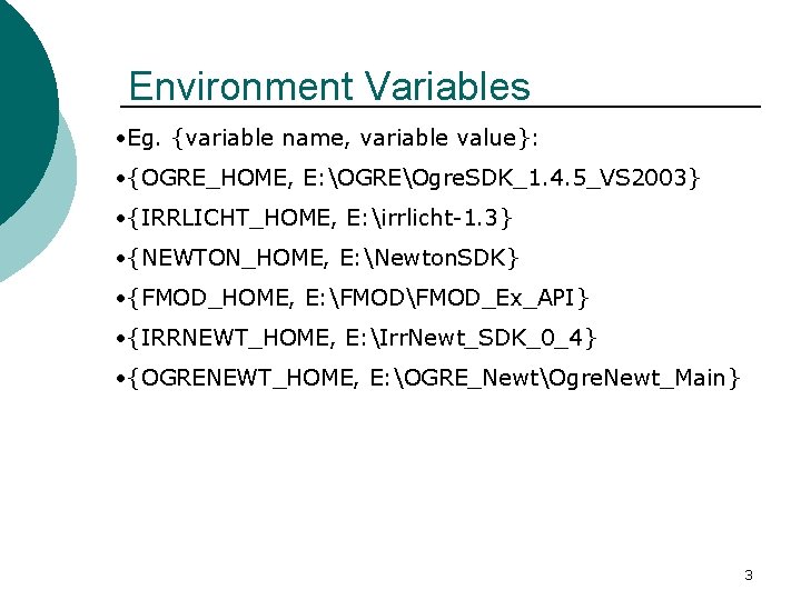 Environment Variables • Eg. {variable name, variable value}: • {OGRE_HOME, E: OGREOgre. SDK_1. 4.