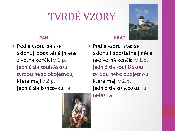 TVRDÉ VZORY PÁN HRAD • Podle vzoru pán se skloňují podstatná jména životná končící