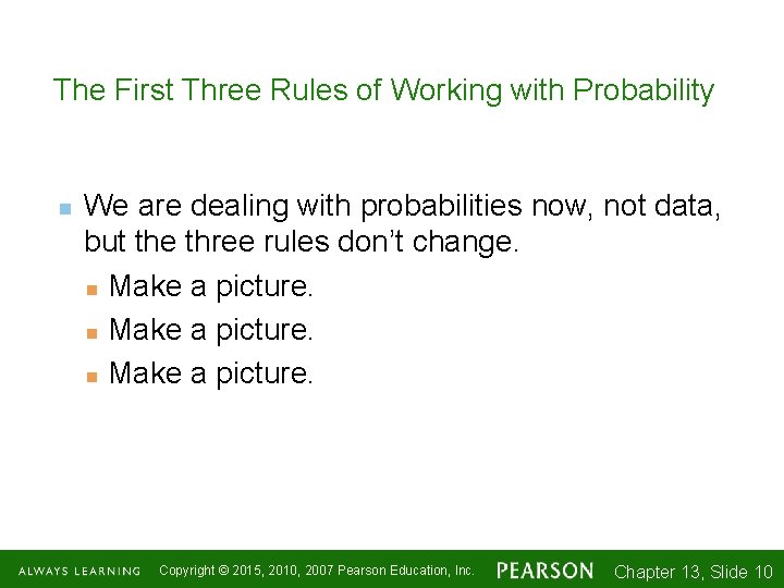 The First Three Rules of Working with Probability n We are dealing with probabilities