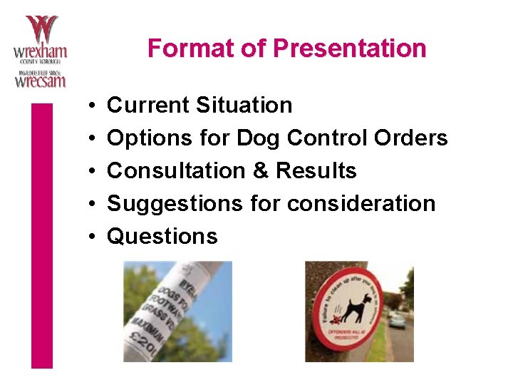 Format of Presentation • • • Current Situation Options for Dog Control Orders Consultation