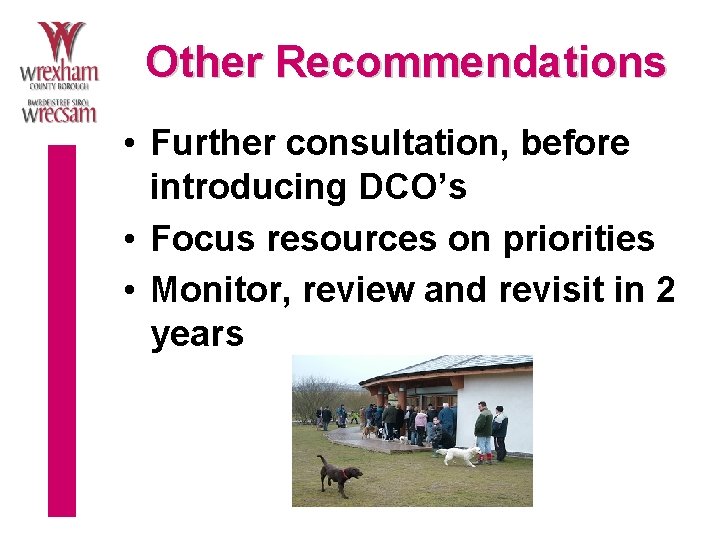 Other Recommendations • Further consultation, before introducing DCO’s • Focus resources on priorities •