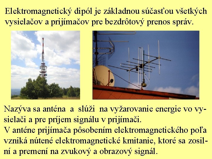 Elektromagnetický dipól je základnou súčasťou všetkých vysielačov a prijímačov pre bezdrôtový prenos správ. Nazýva