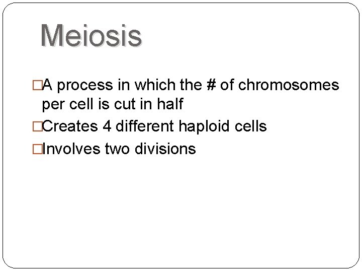 Meiosis �A process in which the # of chromosomes per cell is cut in