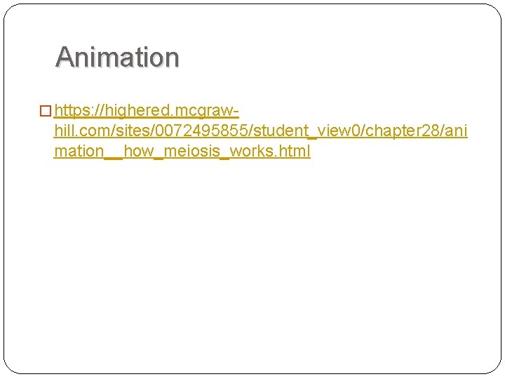 Animation � https: //highered. mcgraw- hill. com/sites/0072495855/student_view 0/chapter 28/ani mation__how_meiosis_works. html 