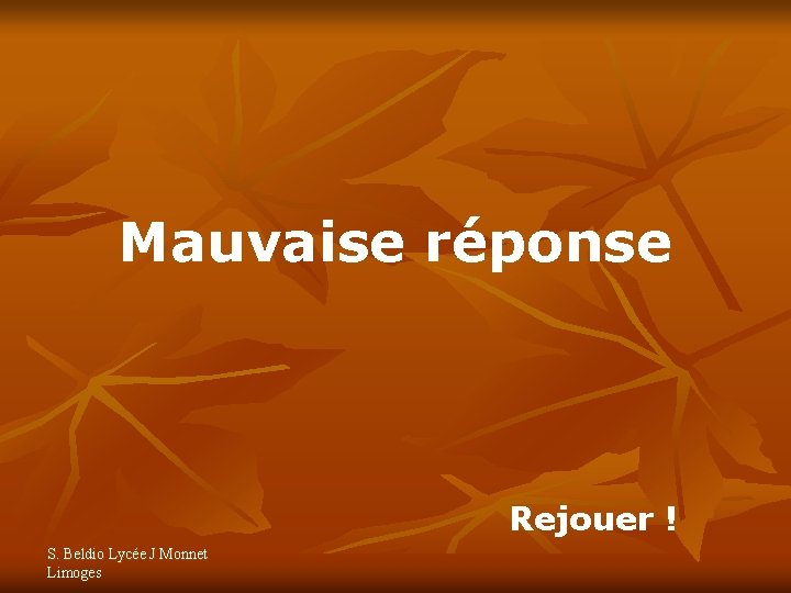 Mauvaise réponse Rejouer ! S. Beldio Lycée J Monnet Limoges 