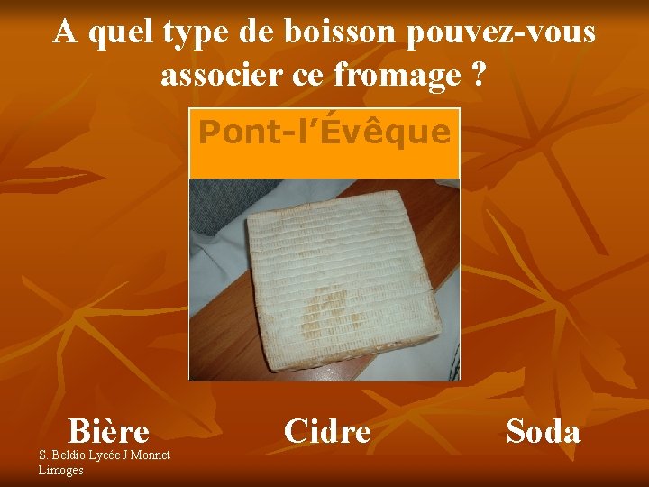 A quel type de boisson pouvez-vous associer ce fromage ? Pont-l’Évêque Bière S. Beldio