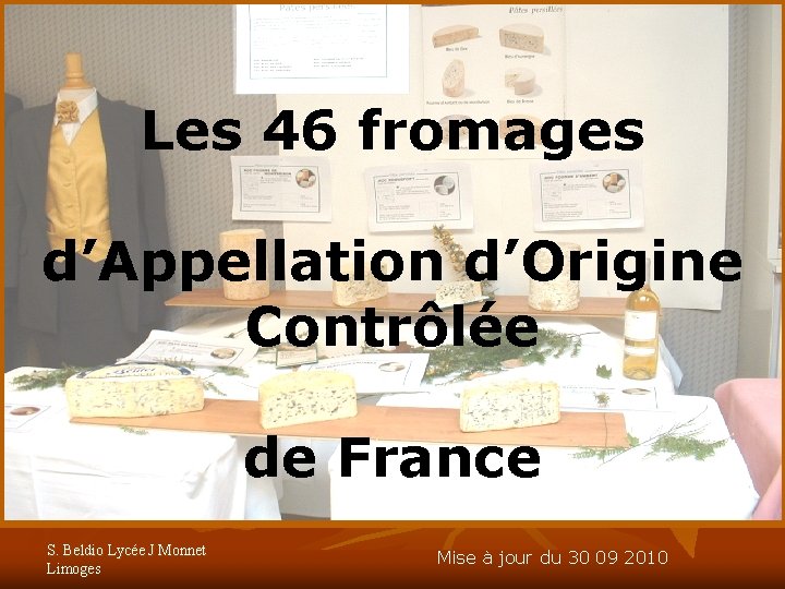Les 46 fromages d’Appellation d’Origine Contrôlée de France S. Beldio Lycée J Monnet Limoges