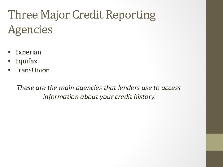 Three Major Credit Reporting Agencies • Experian • Equifax • Trans. Union These are