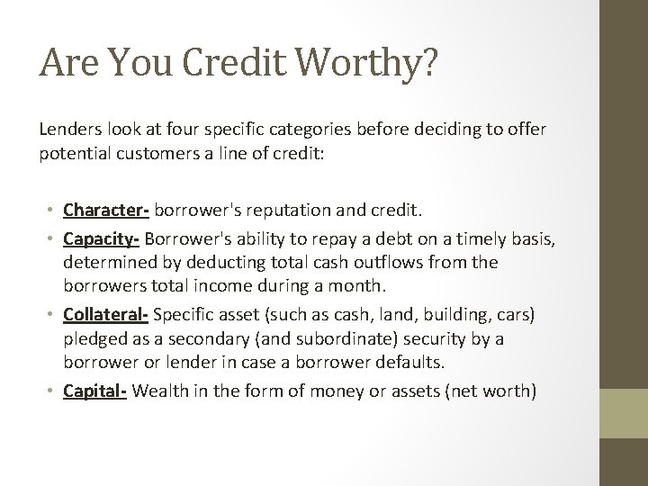 Are You Credit Worthy? Lenders look at four specific categories before deciding to offer