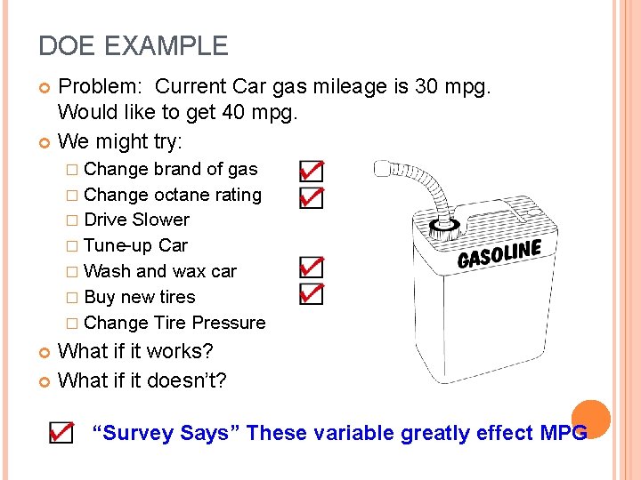 DOE EXAMPLE Problem: Current Car gas mileage is 30 mpg. Would like to get