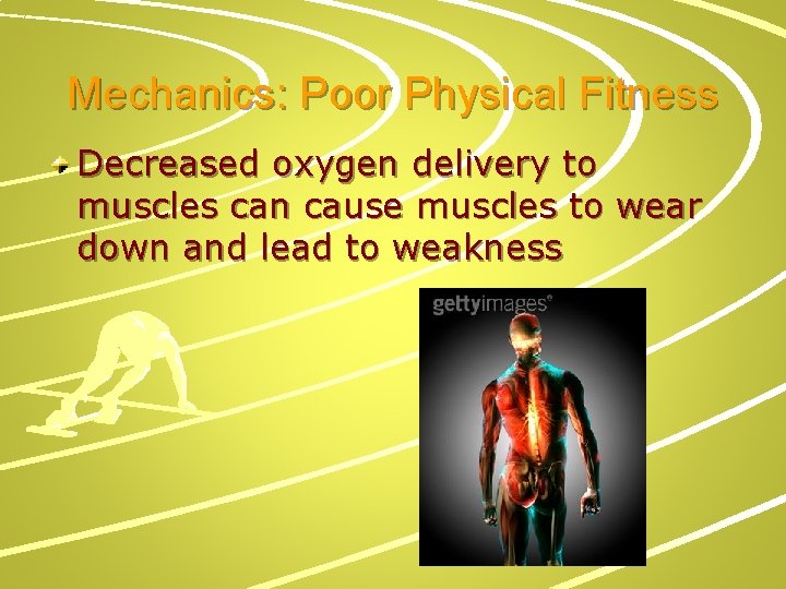 Mechanics: Poor Physical Fitness Decreased oxygen delivery to muscles can cause muscles to wear