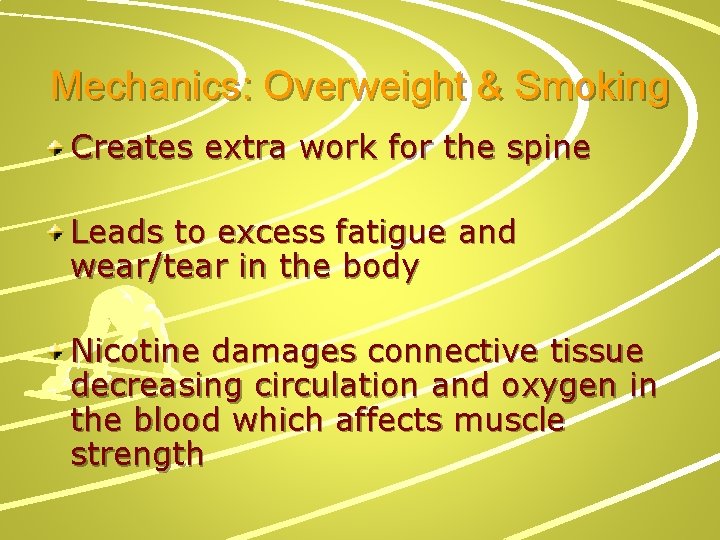 Mechanics: Overweight & Smoking Creates extra work for the spine Leads to excess fatigue