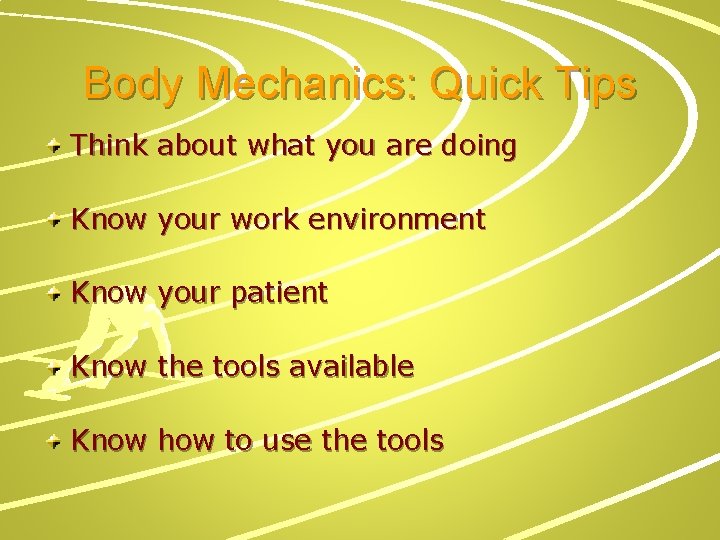 Body Mechanics: Quick Tips Think about what you are doing Know your work environment