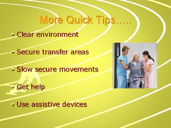 More Quick Tips…. . Clear environment Secure transfer areas Slow secure movements Get help