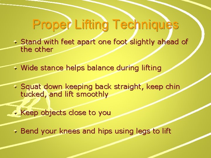 Proper Lifting Techniques Stand with feet apart one foot slightly ahead of the other