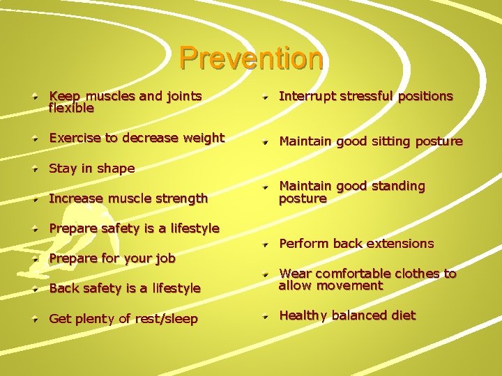 Prevention Keep muscles and joints flexible Interrupt stressful positions Exercise to decrease weight Maintain