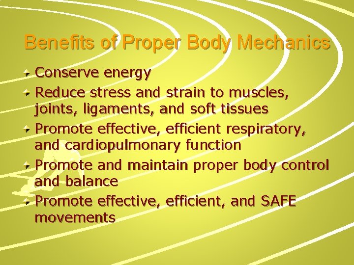 Benefits of Proper Body Mechanics Conserve energy Reduce stress and strain to muscles, joints,