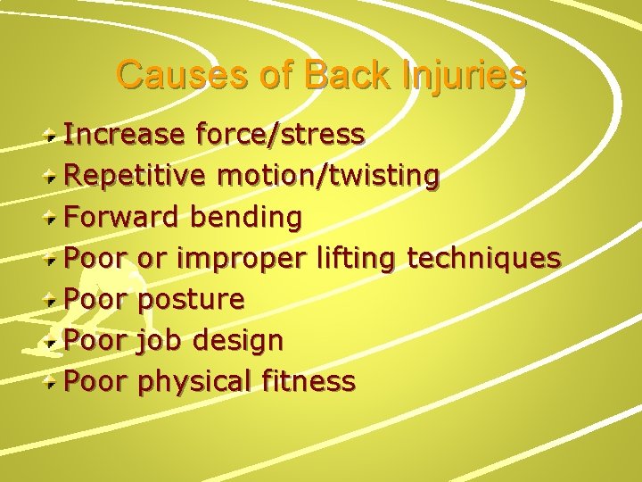 Causes of Back Injuries Increase force/stress Repetitive motion/twisting Forward bending Poor or improper lifting