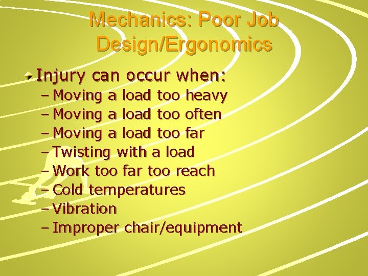 Mechanics: Poor Job Design/Ergonomics Injury can occur when: – Moving a load too heavy