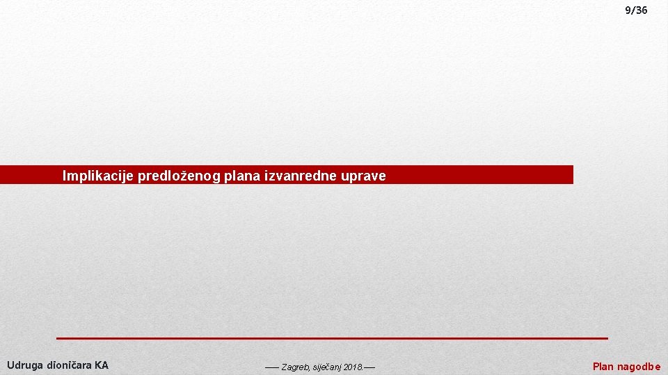 9/36 Implikacije predloženog plana izvanredne uprave Udruga dioničara KA ----- Zagreb, siječanj 2018. ----