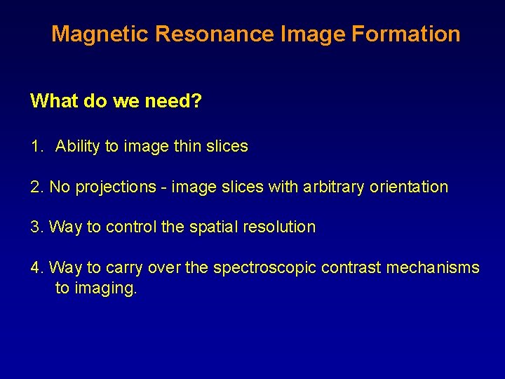Magnetic Resonance Image Formation What do we need? 1. Ability to image thin slices