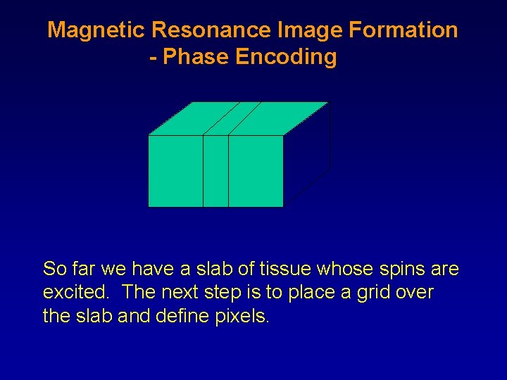 Magnetic Resonance Image Formation - Phase Encoding So far we have a slab of