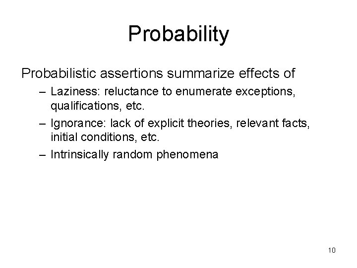 Probability Probabilistic assertions summarize effects of – Laziness: reluctance to enumerate exceptions, qualifications, etc.