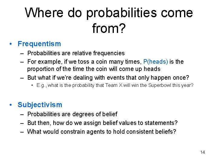 Where do probabilities come from? • Frequentism – Probabilities are relative frequencies – For