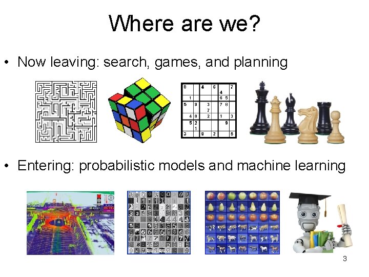 Where are we? • Now leaving: search, games, and planning • Entering: probabilistic models
