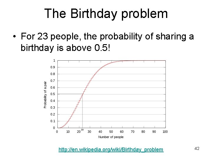 The Birthday problem • For 23 people, the probability of sharing a birthday is