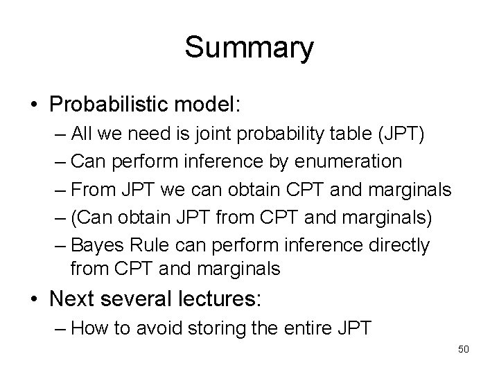 Summary • Probabilistic model: – All we need is joint probability table (JPT) –