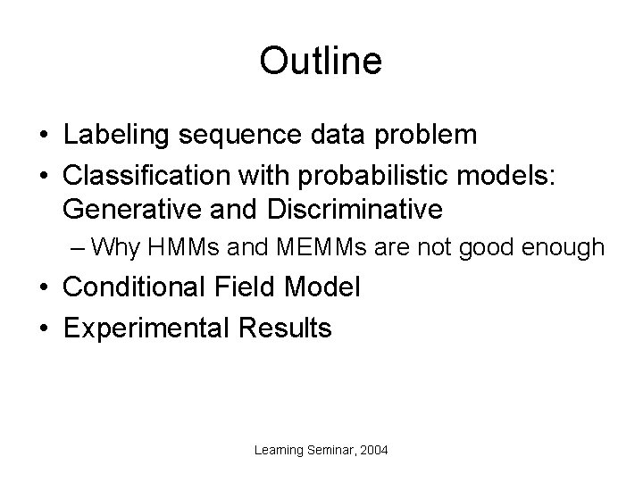 Outline • Labeling sequence data problem • Classification with probabilistic models: Generative and Discriminative
