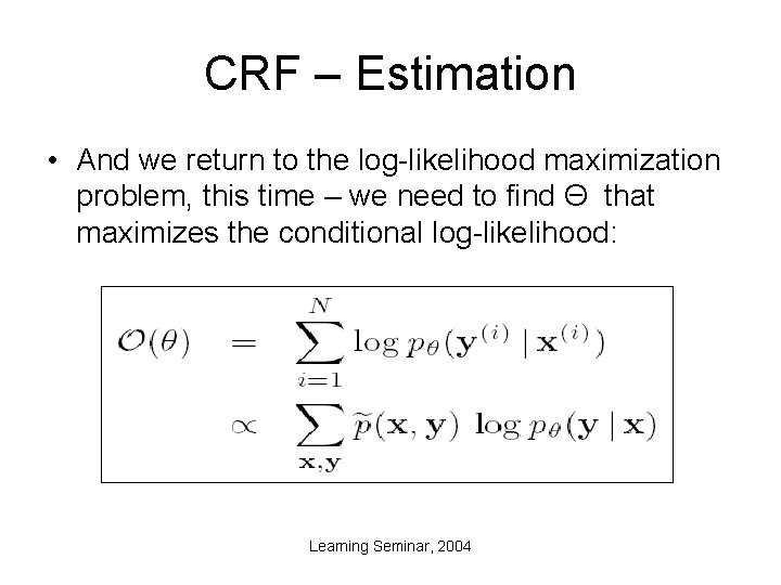 CRF – Estimation • And we return to the log-likelihood maximization problem, this time