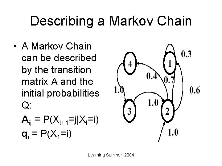 Describing a Markov Chain • A Markov Chain can be described by the transition