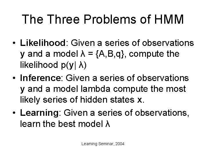 The Three Problems of HMM • Likelihood: Given a series of observations y and