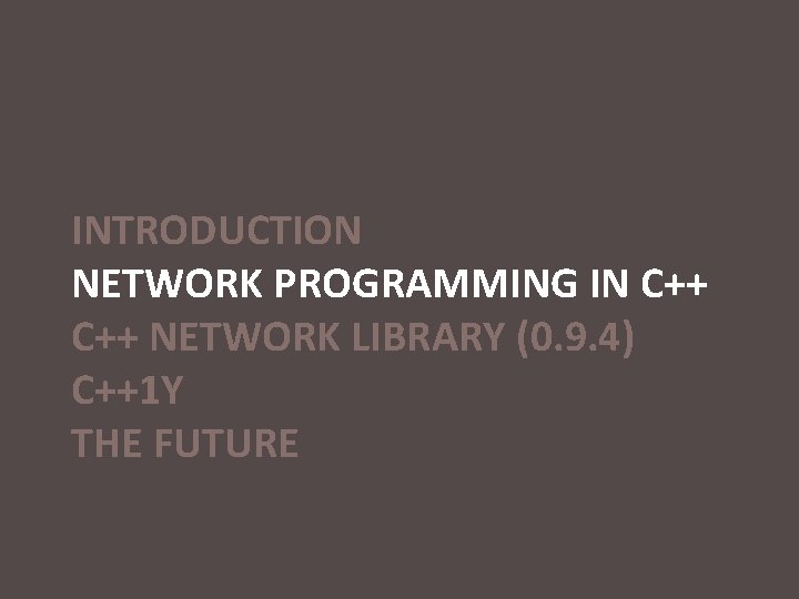 INTRODUCTION NETWORK PROGRAMMING IN C++ NETWORK LIBRARY (0. 9. 4) C++1 Y THE FUTURE