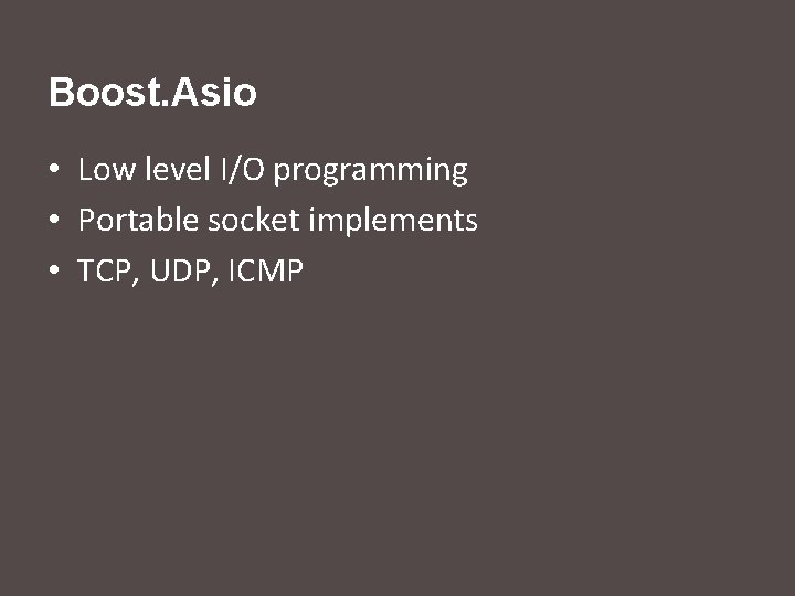 Boost. Asio • Low level I/O programming • Portable socket implements • TCP, UDP,