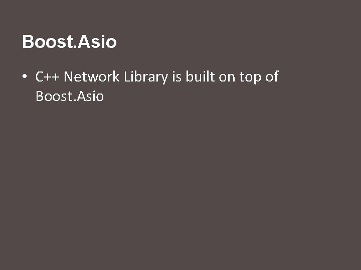 Boost. Asio • C++ Network Library is built on top of Boost. Asio 