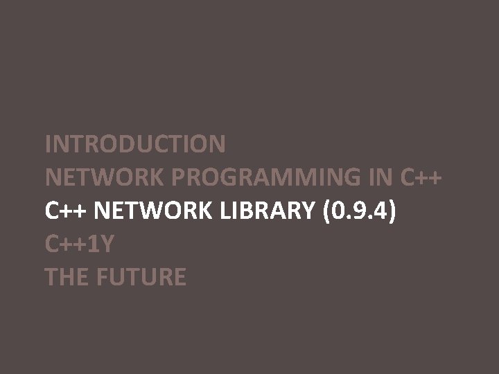 INTRODUCTION NETWORK PROGRAMMING IN C++ NETWORK LIBRARY (0. 9. 4) C++1 Y THE FUTURE