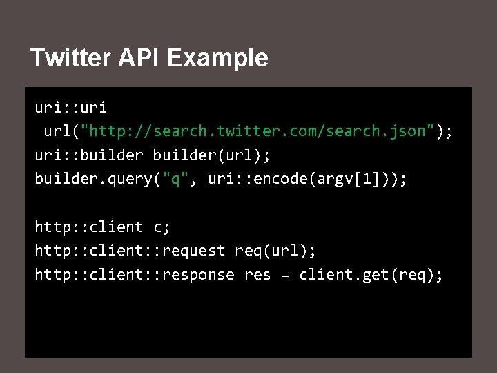 Twitter API Example uri: : uri url("http: //search. twitter. com/search. json"); uri: : builder(url);