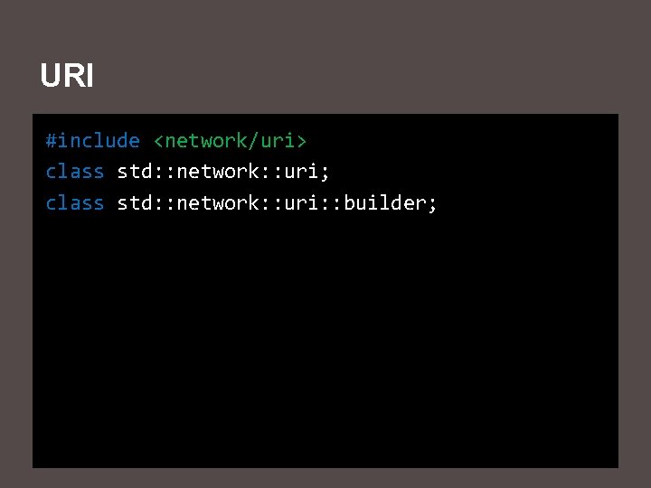 URI #include <network/uri> class std: : network: : uri; class std: : network: :