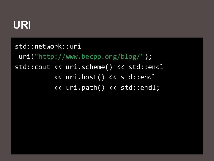 URI std: : network: : uri("http: //www. becpp. org/blog/"); std: : cout << uri.