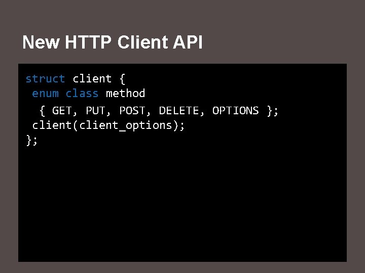 New HTTP Client API struct client { enum class method { GET, PUT, POST,