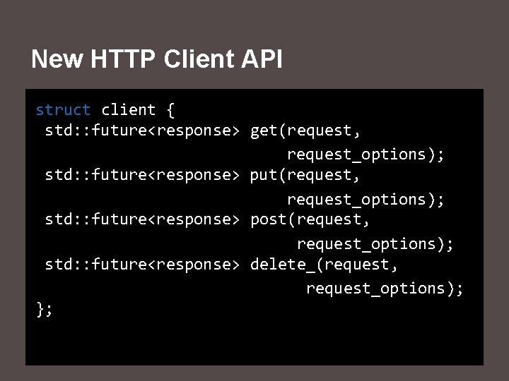 New HTTP Client API struct client { std: : future<response> get(request, request_options); std: :