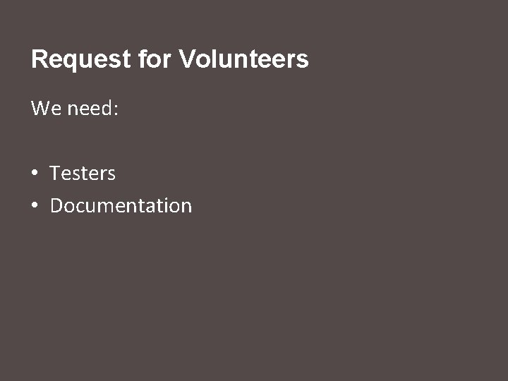 Request for Volunteers We need: • Testers • Documentation 