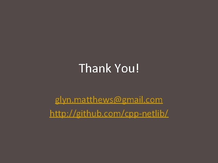 Thank You! glyn. matthews@gmail. com http: //github. com/cpp-netlib/ 