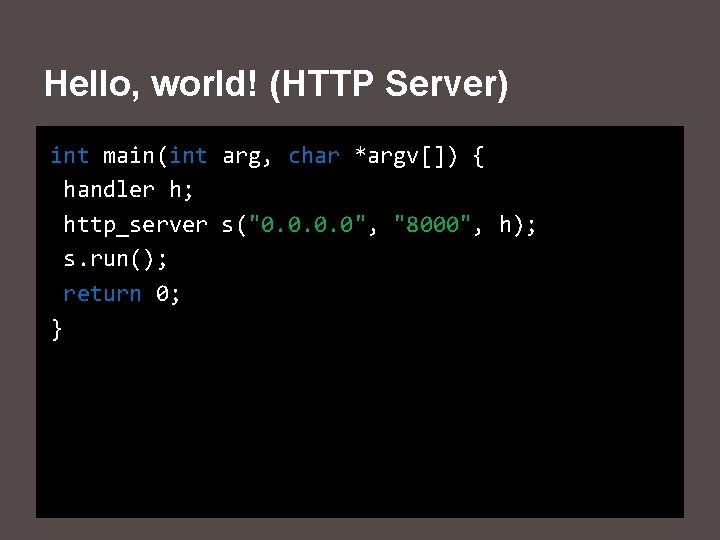 Hello, world! (HTTP Server) int main(int arg, char *argv[]) { handler h; http_server s("0.